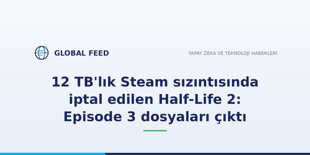 12 TB'lık Steam sızıntısında iptal edilen Half-Life 2: Episode 3 dosyaları çıktı