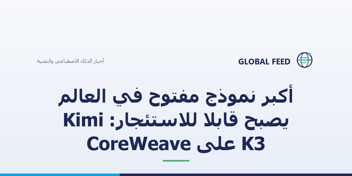 أكبر نموذج مفتوح في العالم يصبح قابلا للاستئجار: Kimi K3 على CoreWeave