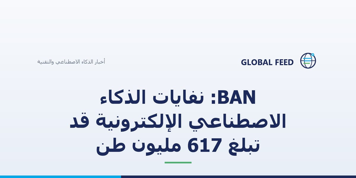 BAN: نفايات الذكاء الاصطناعي الإلكترونية قد تبلغ 617 مليون طن