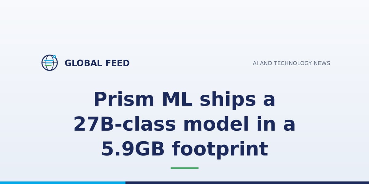 Prism ML ships a 27B-class model in a 5.9GB footprint