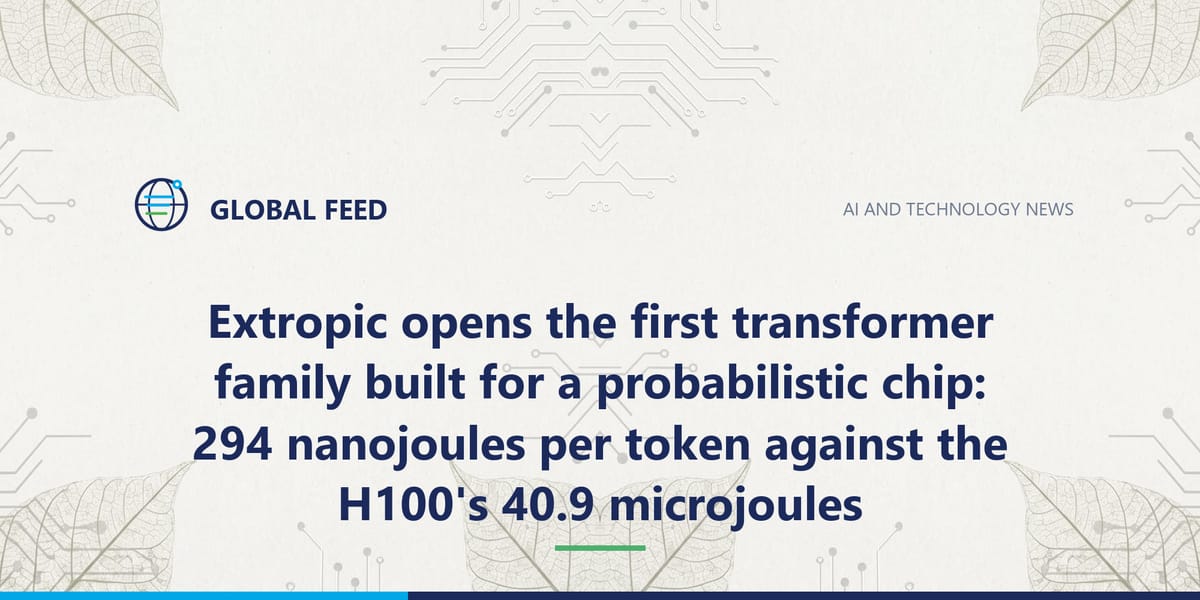 Extropic opens the first transformer family built for a probabilistic chip: 294 nanojoules per token against the H100's 40.9 microjoules