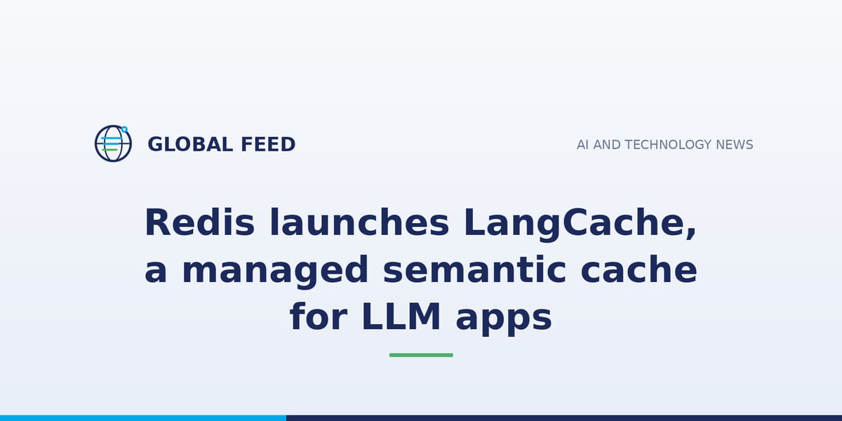 Redis launches LangCache, a managed semantic cache for LLM apps