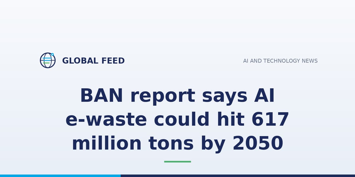 BAN report says AI e-waste could hit 617 million tons by 2050