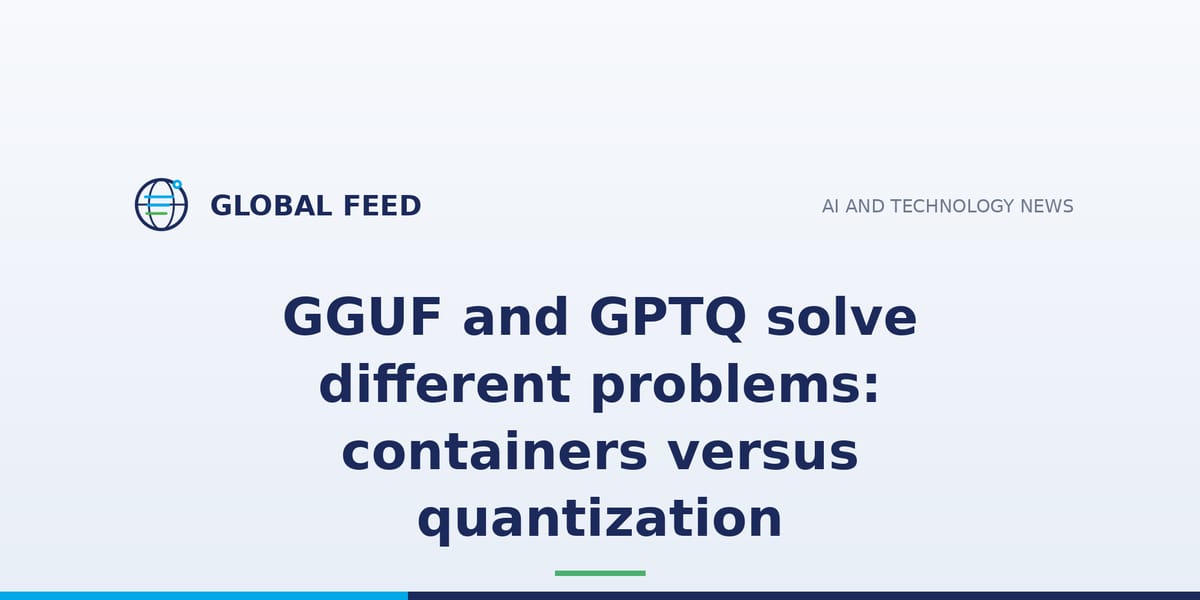 GGUF and GPTQ solve different problems: containers versus quantization
