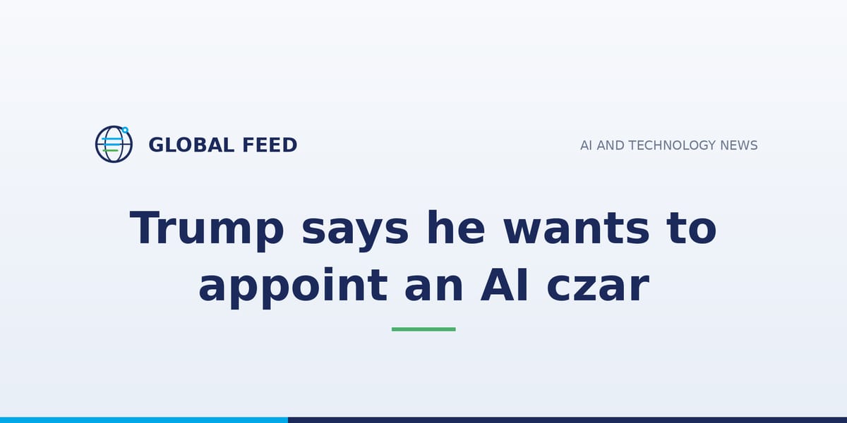 Trump says he wants to appoint an AI czar