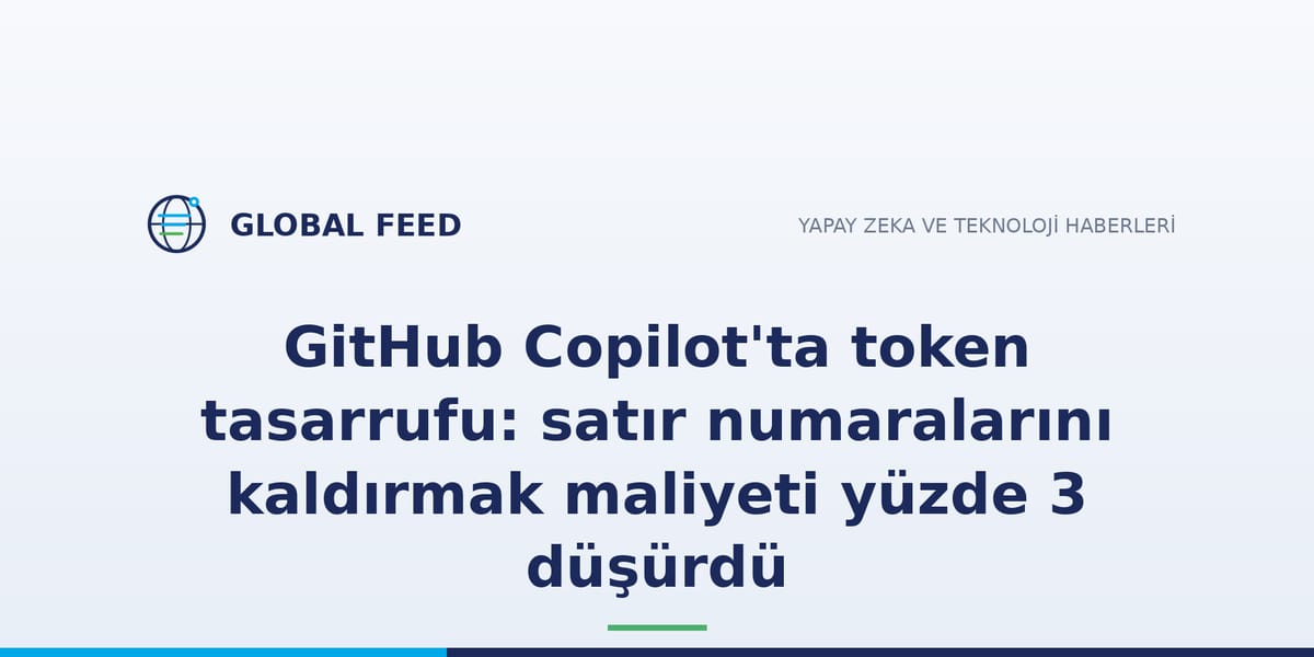 GitHub Copilot'ta token tasarrufu: satır numaralarını kaldırmak maliyeti yüzde 3 düşürdü