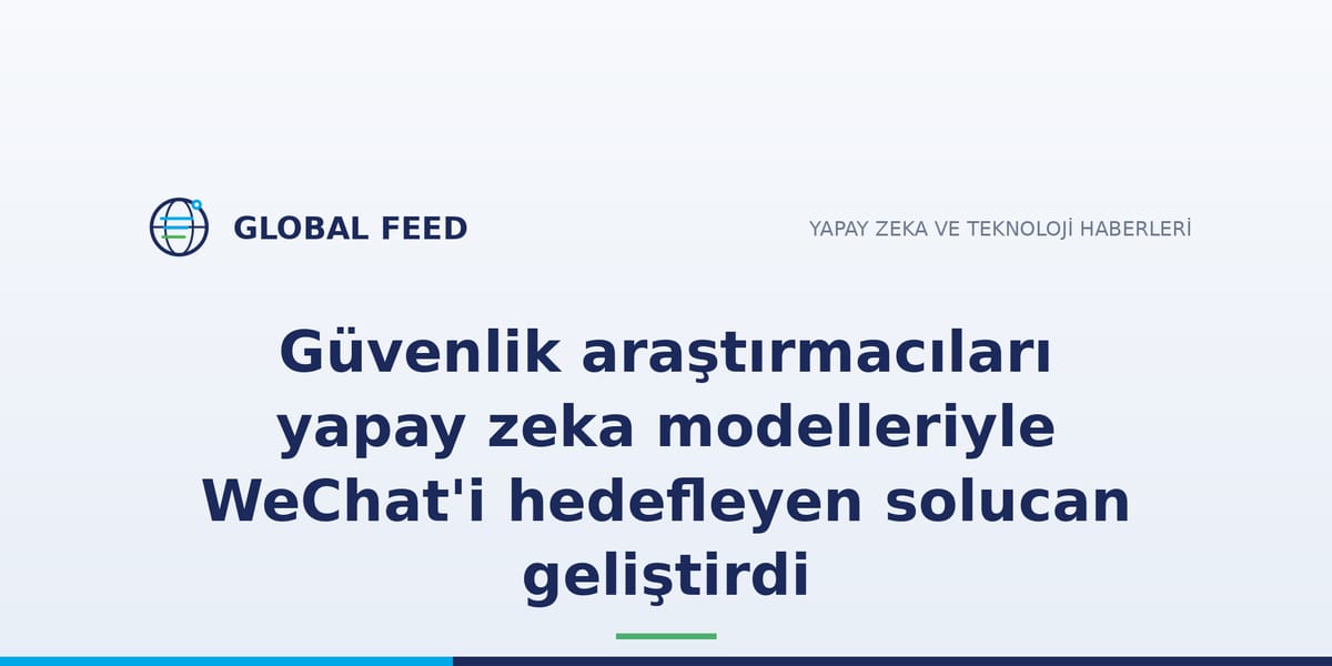 Güvenlik araştırmacıları yapay zeka modelleriyle WeChat'i hedefleyen solucan geliştirdi