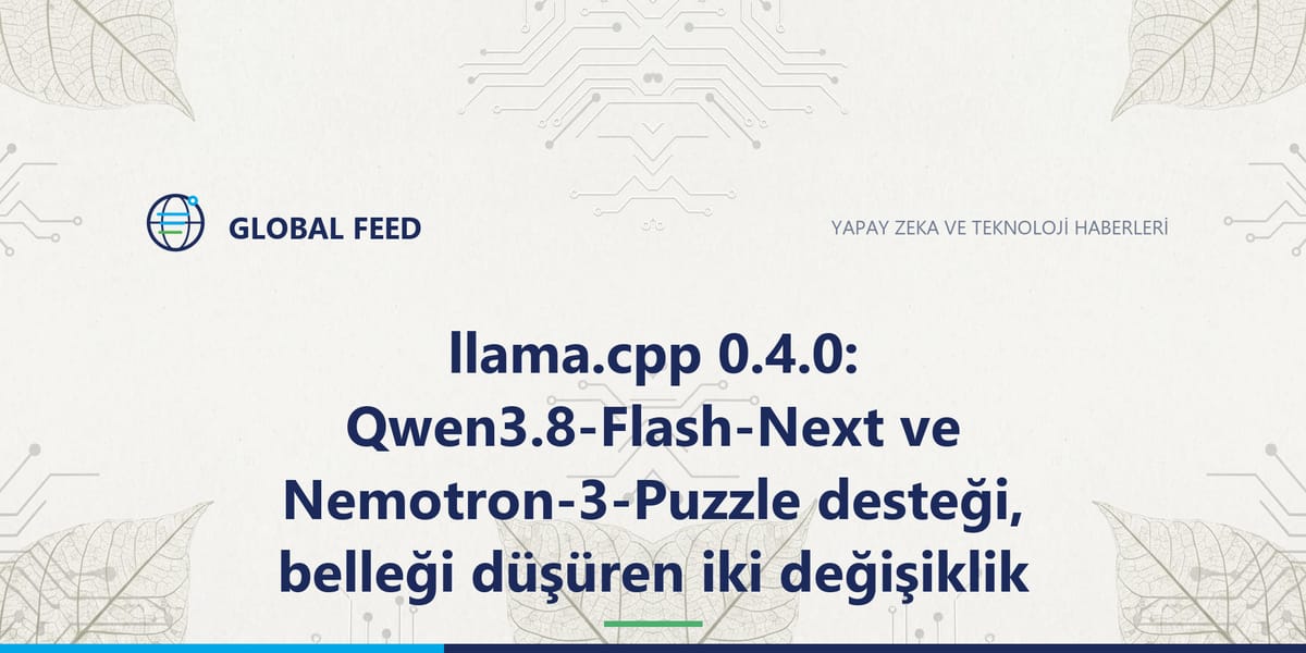 llama.cpp 0.4.0: Qwen3.8-Flash-Next ve Nemotron-3-Puzzle desteği, belleği düşüren iki değişiklik