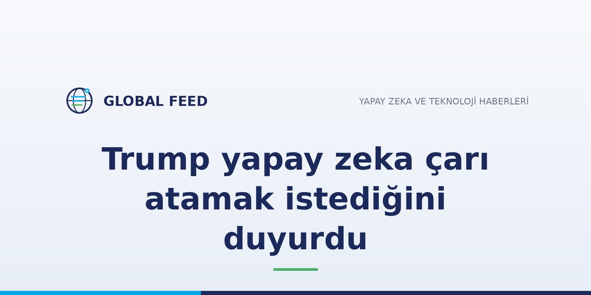 Trump yapay zeka çarı atamak istediğini duyurdu
