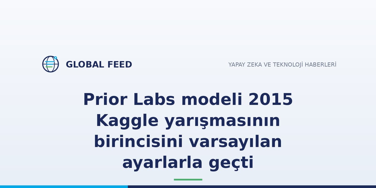 Prior Labs modeli 2015 Kaggle yarışmasının birincisini varsayılan ayarlarla geçti