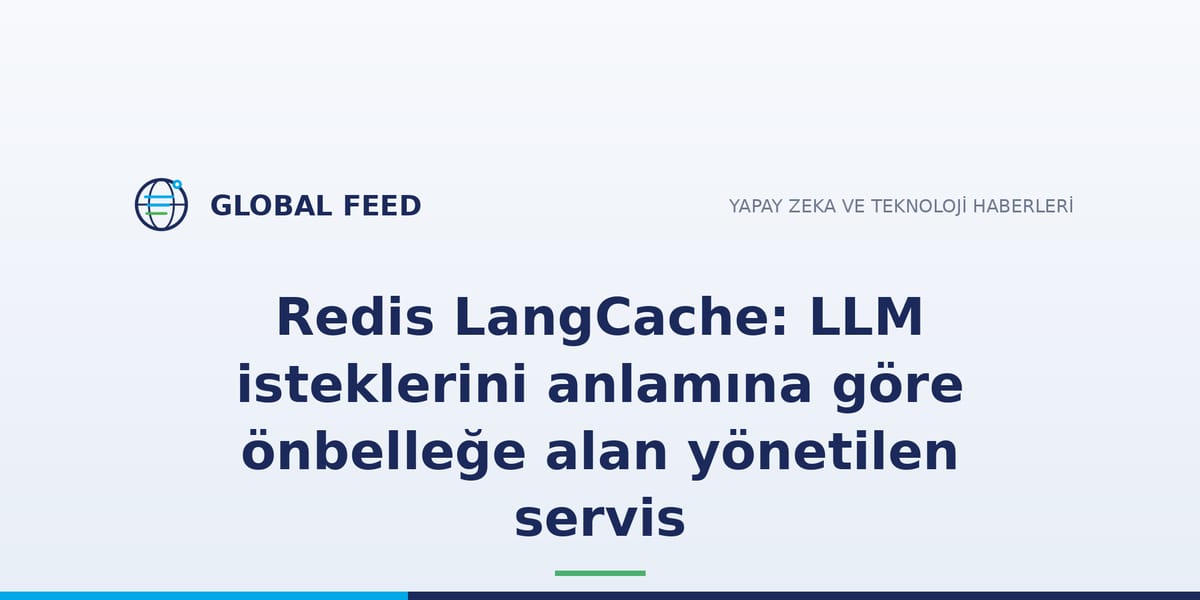 Redis LangCache: LLM isteklerini anlamına göre önbelleğe alan yönetilen servis