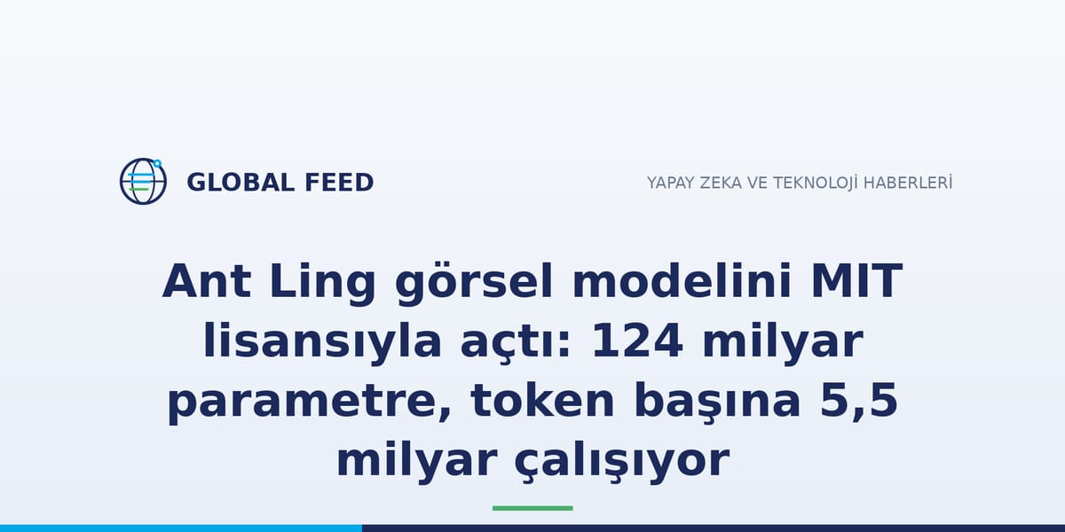 Ant Ling görsel modelini MIT lisansıyla açtı: 124 milyar parametre, token başına 5,5 milyar çalışıyor