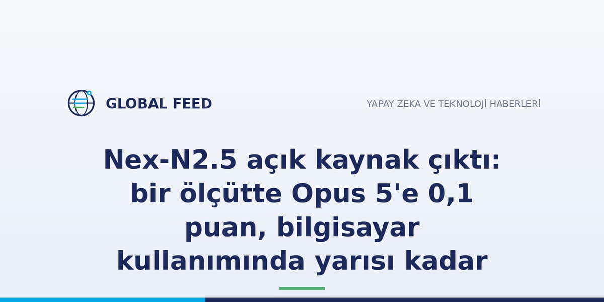 Nex-N2.5 açık kaynak çıktı: bir ölçütte Opus 5'e 0,1 puan, bilgisayar kullanımında yarısı kadar