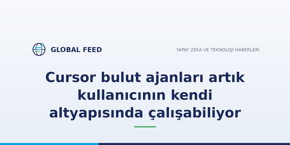Cursor bulut ajanları artık kullanıcının kendi altyapısında çalışabiliyor