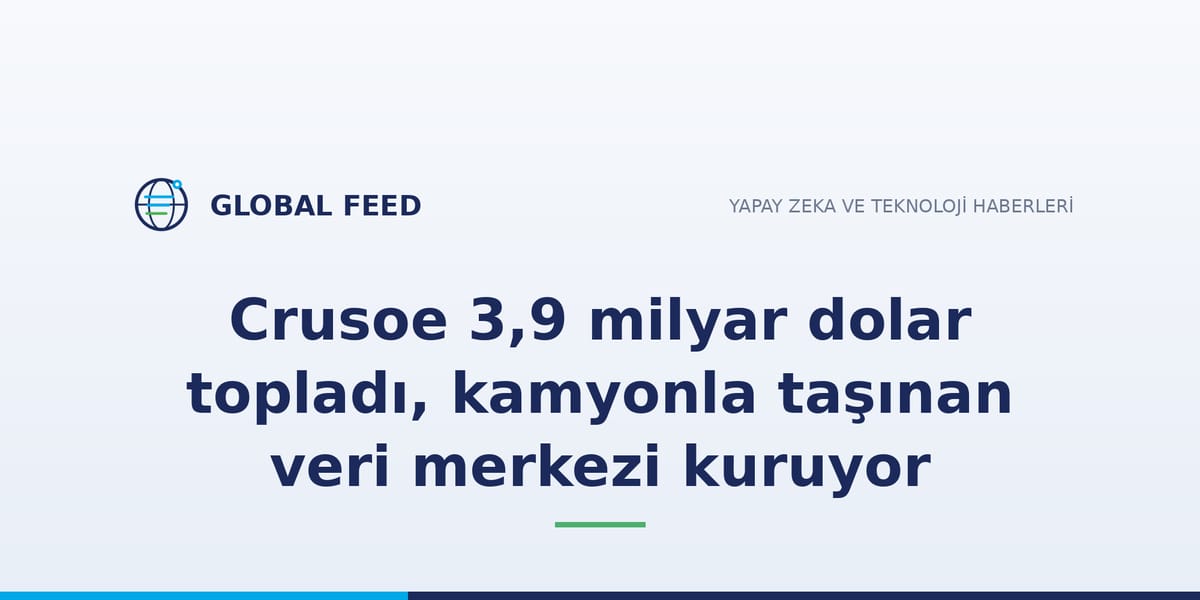 Crusoe 3,9 milyar dolar topladı, kamyonla taşınan veri merkezi kuruyor