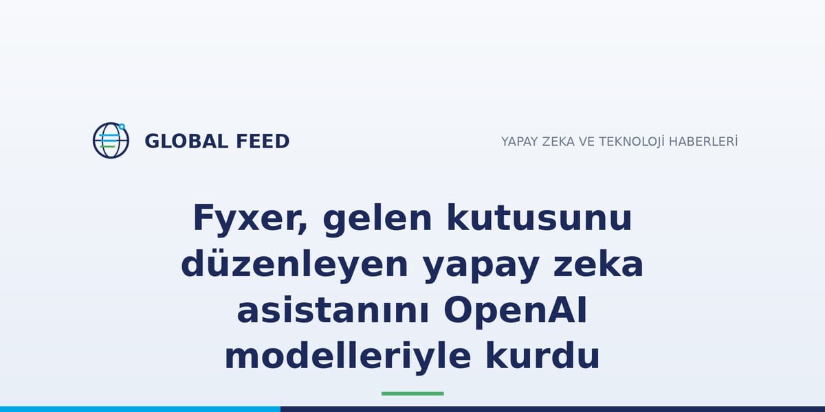Fyxer, gelen kutusunu düzenleyen yapay zeka asistanını OpenAI modelleriyle kurdu