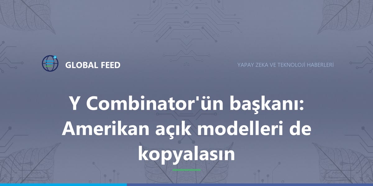 Y Combinator'ün başkanı: Amerikalı küçük modeller de dev modelleri kopyalasın
