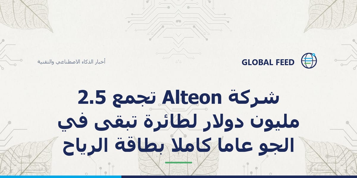 شركة Alteon تجمع 2.5 مليون دولار لطائرة تبقى في الجو عاماً كاملاً بطاقة الرياح