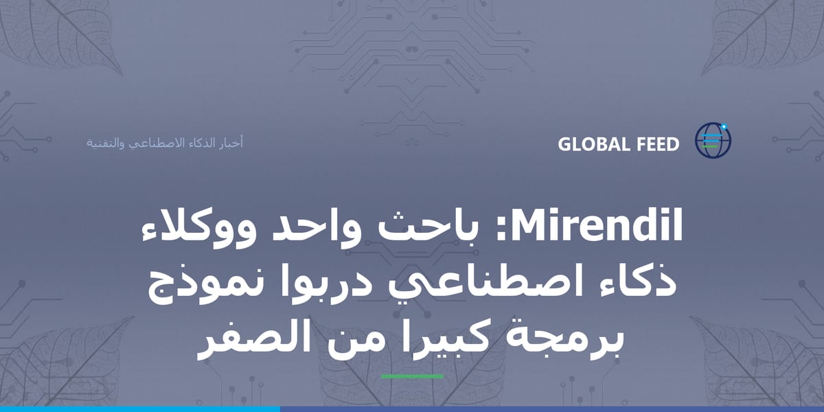 Mirendil: باحث واحد ووكلاء ذكاء اصطناعي درّبوا نموذج برمجة كبيرًا من الصفر