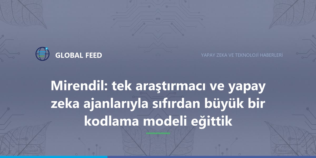Mirendil: tek araştırmacı ve yapay zeka ajanlarıyla sıfırdan büyük bir kodlama modeli eğittik