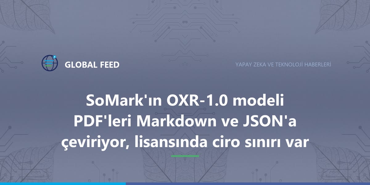 SoMark'ın OXR-1.0 modeli PDF'leri Markdown ve JSON'a çeviriyor, lisansında ciro sınırı var
