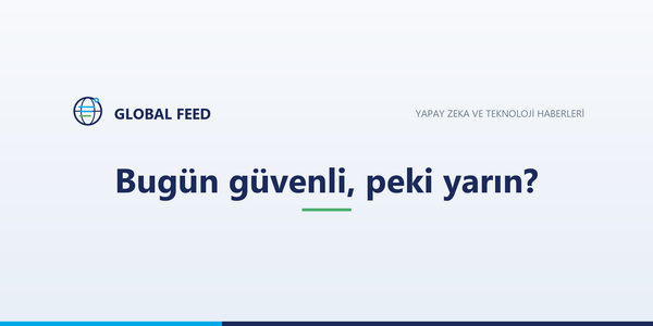 Bugün güvenli, peki yarın?