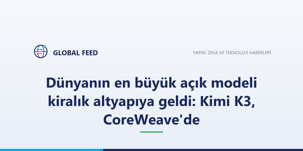 Dünyanın en büyük açık modeli kiralık altyapıya geldi: Kimi K3, CoreWeave'de
