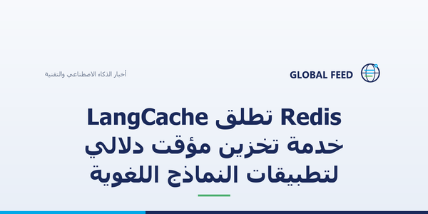Redis تطلق LangCache خدمة تخزين مؤقت دلالي لتطبيقات النماذج اللغوية