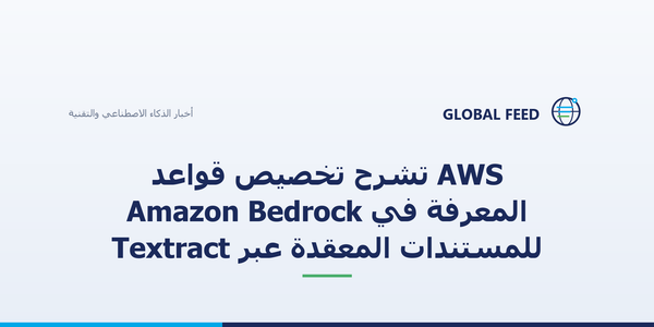 AWS تشرح تخصيص قواعد المعرفة في Amazon Bedrock للمستندات المعقدة عبر Textract