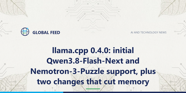 llama.cpp 0.4.0: initial Qwen3.8-Flash-Next and Nemotron-3-Puzzle support, plus two changes that cut memory