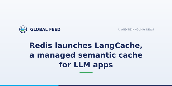 Redis launches LangCache, a managed semantic cache for LLM apps