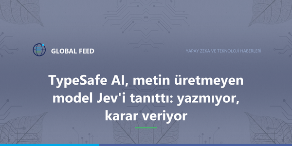 TypeSafe AI, metin üretmeyen model Jev'i tanıttı: yazmıyor, karar veriyor