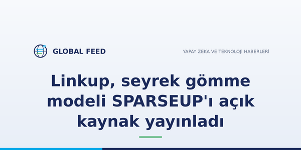 Linkup, seyrek gömme modeli SPARSEUP'ı açık kaynak yayınladı