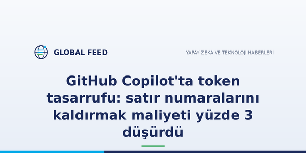 GitHub Copilot'ta token tasarrufu: satır numaralarını kaldırmak maliyeti yüzde 3 düşürdü