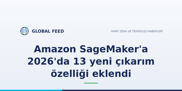 Amazon SageMaker'a 2026'da 13 yeni çıkarım özelliği eklendi