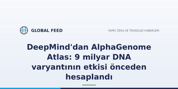 DeepMind'dan AlphaGenome Atlas: 9 milyar DNA varyantının etkisi önceden hesaplandı