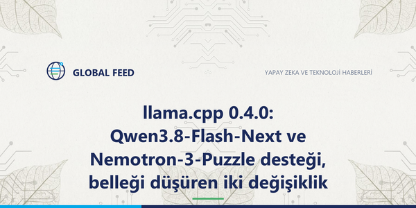 llama.cpp 0.4.0: Qwen3.8-Flash-Next ve Nemotron-3-Puzzle desteği, belleği düşüren iki değişiklik