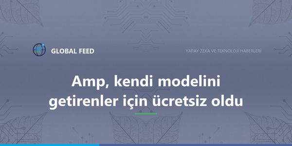 Amp, kendi modelini getirenler için ücretsiz oldu