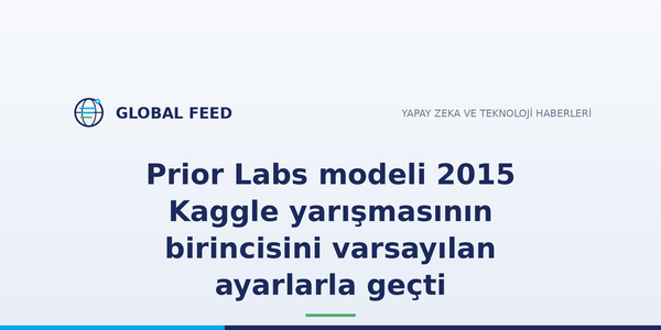 Prior Labs modeli 2015 Kaggle yarışmasının birincisini varsayılan ayarlarla geçti