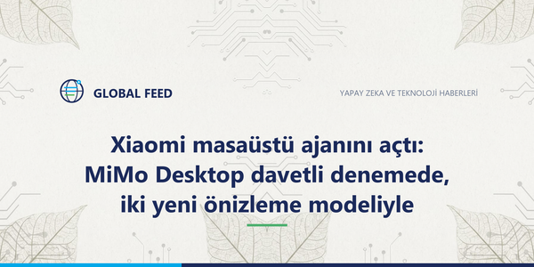 Xiaomi masaüstü ajanını açtı: MiMo Desktop davetli denemede, iki yeni önizleme modeliyle