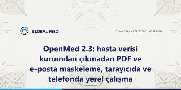 OpenMed 2.3: hasta verisi kurumdan çıkmadan PDF ve e-posta maskeleme, tarayıcıda ve telefonda yerel çalışma