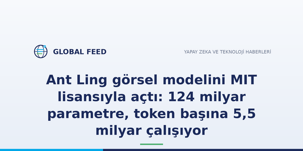 Ant Ling görsel modelini MIT lisansıyla açtı: 124 milyar parametre, token başına 5,5 milyar çalışıyor