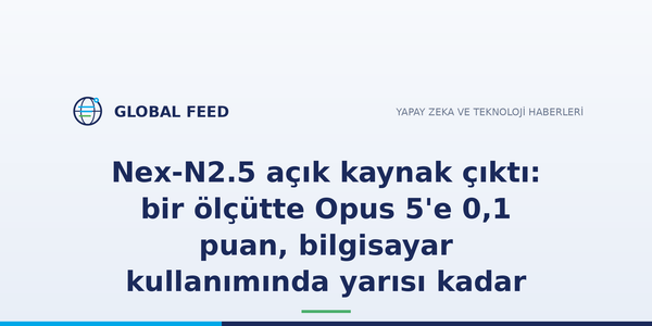 Nex-N2.5 açık kaynak çıktı: bir ölçütte Opus 5'e 0,1 puan, bilgisayar kullanımında yarısı kadar