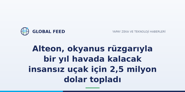 Alteon, okyanus rüzgarıyla bir yıl havada kalacak insansız uçak için 2,5 milyon dolar topladı