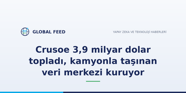 Crusoe 3,9 milyar dolar topladı, kamyonla taşınan veri merkezi kuruyor