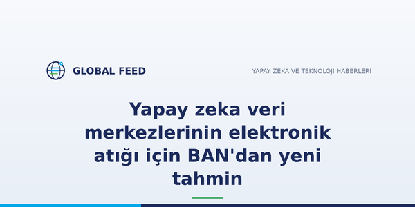Yapay zeka veri merkezlerinin elektronik atığı için BAN'dan yeni tahmin