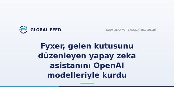 Fyxer, gelen kutusunu düzenleyen yapay zeka asistanını OpenAI modelleriyle kurdu