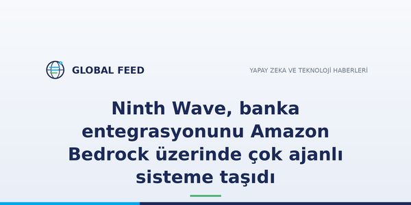 Ninth Wave, banka entegrasyonunu Amazon Bedrock üzerinde çok ajanlı sisteme taşıdı
