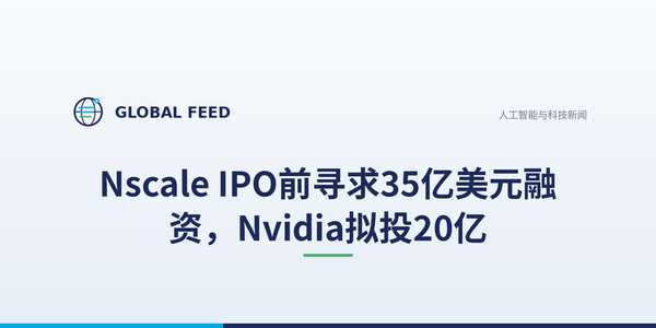 Nscale IPO前寻求35亿美元融资，Nvidia拟投20亿