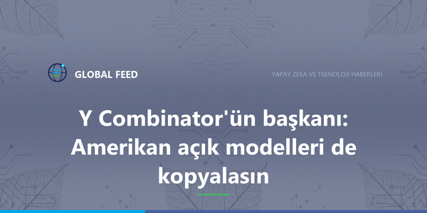 Y Combinator'ün başkanı: Amerikalı küçük modeller de dev modelleri kopyalasın